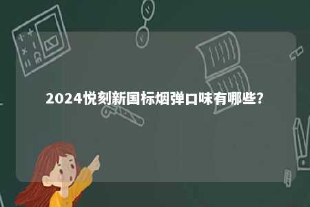 2024悦刻新国标烟弹口味有哪些�？ 